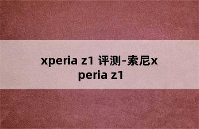 xperia z1 评测-索尼xperia z1